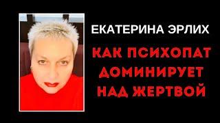 КАК ПСИХОПАТ ДОМИНИРУЕТ НАД ЖЕРТВОЙ. Екатерина Эрлих.