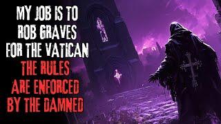 "My Job Is To Rob Graves For The Vatican, THE RULES Are Enforced By The Damned" Creepypasta
