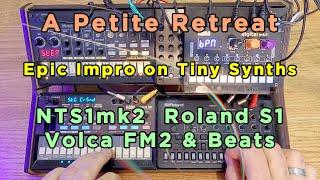 Tiny Synths Epic - 'A Petite Retreat' on Roland S1,  NTS1mk2, Volca FM2 & Beats + VMix10