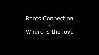 Roots Connection - Where is the love