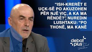 “Ish-krerët e UÇK-së po akuzohen për një viç, a ka ma rëndë?”, Nuredin Lushtaku: “Po thonë, ma kanë