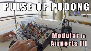 PULSE OF PUDONG - Modular in Airports III. Patched & performed at 7am in Shanghai Intl 21 Nov 2024