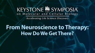 Virtual Keystone Symposia -  From Neuroscience to Therapy — How Do We Get There?