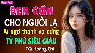 Đem cơm cho người lạ ai ngờ thành vợ cưng của tỷ phú siêu giàu: Đọc truyện đêm khuya