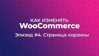 Как изменять WooCommerce. Эпизод #4. Страница корзины