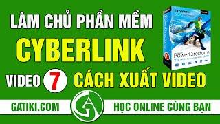 Video 7 - Cách xuất video HD, 4K với Cyberlink