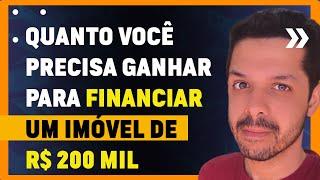 Quanto eu Preciso Ganhar para Financiar um Imóvel de R$ 200 MIL?!