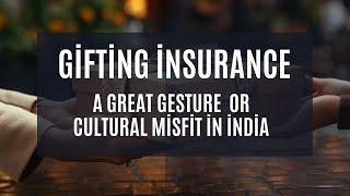 GIFTING INSURANCE - GREAT THOUGHT BUT A CULTURAL MISFIT IN INDIA