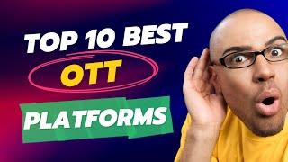 Discover the Top 10 Best OTT Platforms for Non-Stop Entertainment