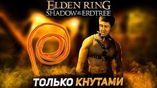 Элден ринг только кнутами! +DLC I Elden Ring Shadow of the Erdtree