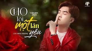 Cho Tôi Một Lần Yêu Version 2024 - Lâm Hoài Phong | Nhạc Trữ Tình Bolero Mới Nhất