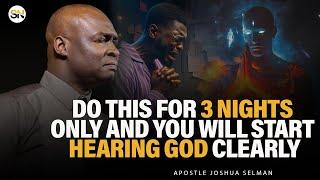 DO THIS FOR 3 NIGHTS ONLY AND YOU WILL START HEARING GOD CLEARLY  ||APOSTLE JOSHUA SELMAN