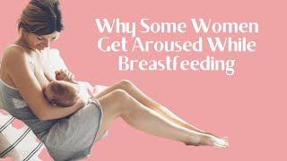 Why Some Women Get Aroused While Breastfeeding