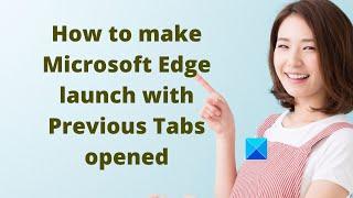 How to make Microsoft Edge launch with Previous Tabs opened