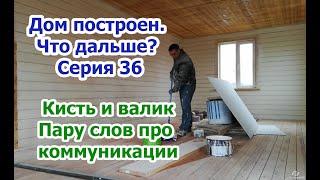 Дом построен. Что дальше? Крашу дом внутри, конец уж близок. Кое что про коммуникации. Серия 36