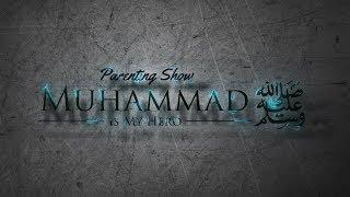 Parenting Show MUHAMMAD IS MY HERO Part 8