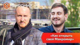 Как открыть свой «Макромир» | Сергей Шулик