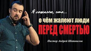 Я сожалею, что... О чём жалеют люди перед смертью? Пастор Андрей Шаповалов.