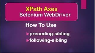 XPath Axes: How To Use preceding-sibling and following-sibling || Selenium WebDriver || Java