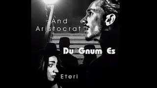 Անդ Արիստոկրատ և Էթերի - Դու Գնում Ես / And Aristocrat & Eteri - Du Gnum Es