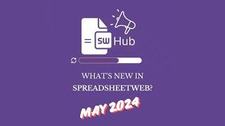 What's New in SpreadsheetWeb Hub - May 2024