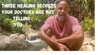 THREE SELF HEALING SECRETS- YOUR DOCTORS WILL NOT TELL YOU