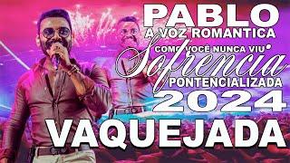 PABLO A VOZ ROMANTICA 2024 - CANTANDO VAQUEJADA - SOFRENCIA POTENCIALIZADA - MUSICAS INÉDITAS