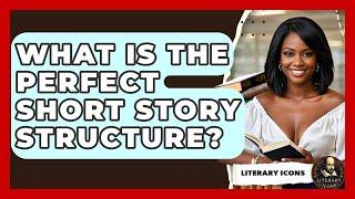 What Is The Perfect Short Story Structure? - Literary Icons