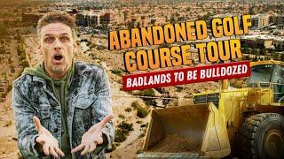 Abandoned Golf Course Tour - Badlands to be BULLDOZED!