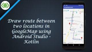 Draw route between two locations in GoogleMap using Android Studio - Kotlin