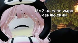 Mm2, но если умру меняю скин