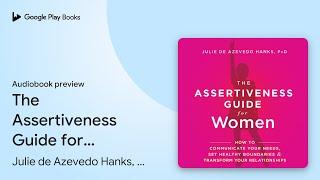 The Assertiveness Guide for Women: How to… by Julie de Azevedo Hanks, PhD,… · Audiobook preview