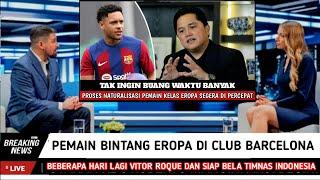 ERICK THOHIR MEMPERCEPAT NATURALISASI PEMAIN BINTANG KELAS EROPA !! SIAP BELA TIMNAS INDONESIA