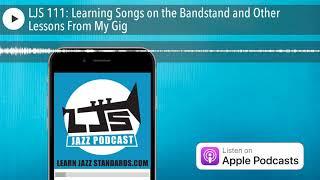 LJS 111: Learning Songs on the Bandstand and Other Lessons From My Gig