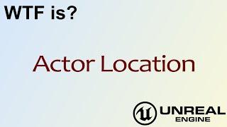 WTF Is? Actor Location in Unreal Engine 4 ( UE4 )