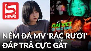 Bị ném đá MV 'rác rưởi', chủ nhân 'Gái Việt đi vào bar' lên tiếng đáp trả 'cực gắt'