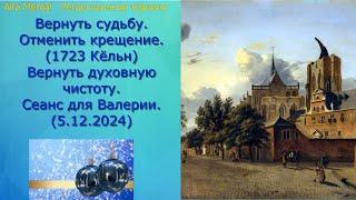 Вернуть судьбу.  Вернуть духовную чистоту. Сеанс для Валерии.  (5.12.2024)