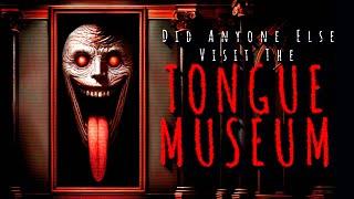 "Did Anyone Else Visit The Tongue Museum Growing Up?" | Creepypasta