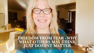 Freedom from fear   why what others may think doesn't matter a quiet talk