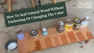 How To Seal Natural Wood Without Darkening Or Changing The Color