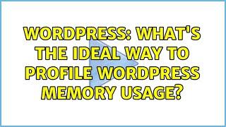 Wordpress: What's the ideal way to profile WordPress memory usage? (3 Solutions!!)