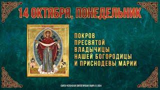 Покров Пресвятой Владычицы нашей Богородицы и Приснодевы Марии. 14 октября 2024 г. Календарь