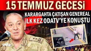 15 Temmuz Gecesi Anbean Neler Yaşandı? | Karargâhta Çatışan General İLK KEZ Odatv’ye Konuştu
