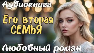 ЕГО ВТОРАЯ СЕМЬЯ / АУДИОКНИГА / ЛЮБОВНЫЙ РОМАН