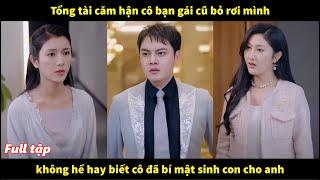 Tổng tài căm hận cô bạn gái cũ bỏ rơi mình, không hề hay biết cô đã bí mật sinh con cho anh