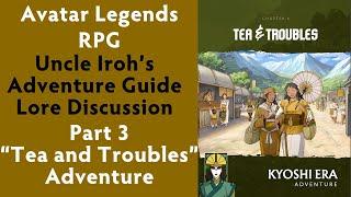 Avatar Legends RPG Uncle Iroh's Adventure Guide Lore Discussion - Part 3 Tea and Troubles Adventure