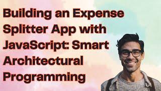 Building an Expense Splitter App with JavaScript: Smart Architectural Programming