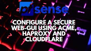 pfSense - Configure a Secure Web-GUI URL w/ ACME, haproxy and Cloudflare