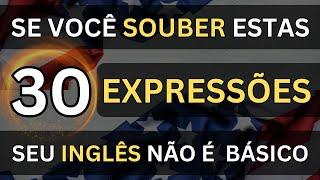 SE VOCÊ SOUBER ESTAS 30 EXPRESSÕES O SEU INGLÊS NÃO É MAIS BÁSICO #19 AULAS DE INGLÊS