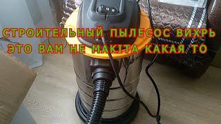 СТРОИТЕЛЬНЫЙ ПЫЛЕСОС ВИХРЬ ЭТО ВАМ НЕ MAKITA КАКАЯ ТО